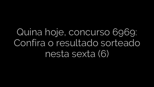 ​Quina hoje, concurso 6969: Confira o resultado sorteado nesta sexta (6) 